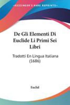 Paperback De Gli Elementi Di Euclide Li Primi Sei Libri: Tradotti En Lingua Italiana (1686) Book