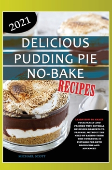 Hardcover Delicious Pudding Pie No-Bake Recipes: Learn How to Amaze Your Family and Friends with Several Delicious Desserts to Prepare, Without the Need of Baki Book