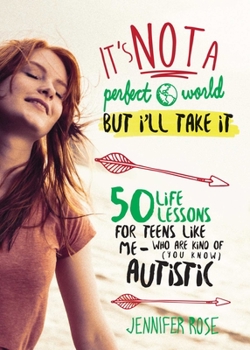 Hardcover It's Not a Perfect World, But I'll Take It: 50 Life Lessons for Teens Like Me Who Are Kind of (You Know) Autistic Book