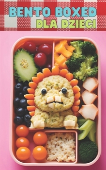 Bento Boxed: Przepisy na tworzenie bento lunch boxów dla dzieci - zabawne, edukacyjne i interaktywne warianty idealne na szkolne dni | Ksiazka ... metod (Bento Boxed PL) (Polish Edition)