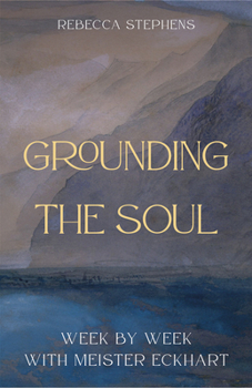 Paperback Grounding the Soul: Week-By-Week with Meister Eckhart Book