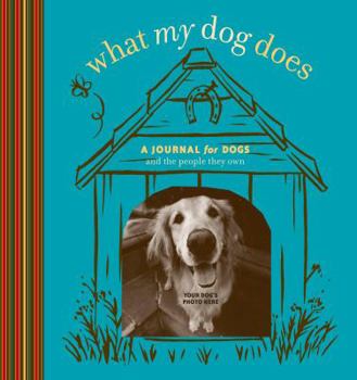 Spiral-bound What My Dog Does: A Journal for Dogs and the People They Own Book