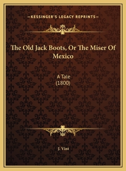 The Old Jack Boots: Or, the Miser of Mexico; A Tale