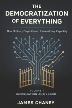 Paperback Democratization of Everything: Volume 1: Information and Labor Book