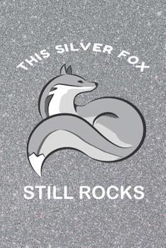 This Silver Fox Still Rocks: Notebook Journal Diary.  Grandparent or Retirement Gift. Young in Heart & Mind. Youthful Spirit. 6 x 9"