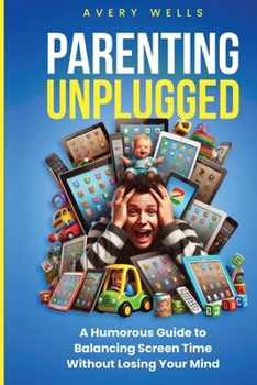 Paperback Parenting Unplugged: A Humorous Guide to Balancing Screen Time Without Losing Your Mind Book