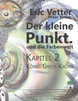 Paperback Der kleine Punkt und die Farbenwelt: Kapitel2: König Graus Krone (German Edition) [German] Book