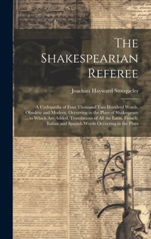 Hardcover The Shakespearian Referee: A Cyclopædia of Four Thousand Two Hundred Words, Obsolete and Modern, Occurring in the Plays of Shakespeare ... to Whi Book