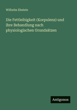 Die Fettleibigkeit (Korpulenz) und ihre Behandlung nach physiologischen Grundsätzen (German Edition)