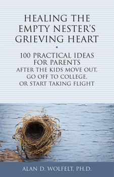 Paperback Healing the Empty Nester's Grieving Heart: 100 Practical Ideas for Parents After the Kids Move Out, Go Off to College, or Start Taking Flight Book