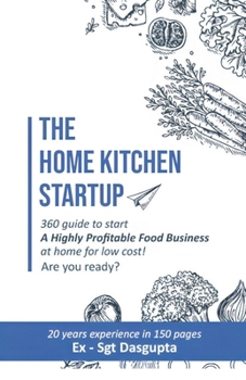 Paperback The Home Kitchen Startup: 360 guide to start A Highly Profitable Food Business at home for low cost! Are you ready? Book