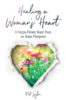 Paperback Healing A Woman's Heart: 8 Steps From Your Past To Your Purpose Book