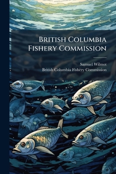 Paperback British Columbia Fishery Commission: Report 1892 Book