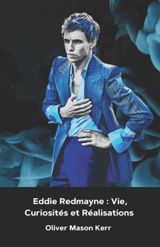 Eddie Redmayne : Vie, Curiosités et Réalisations: L'hommage officiel au lauréat de l'Oscar pour La Théorie de tout (French Edition)