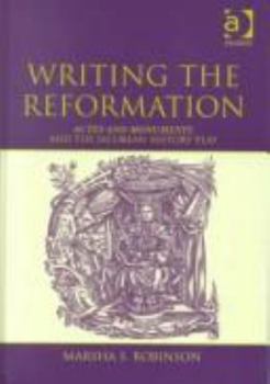Hardcover Writing the Reformation: Actes and Monuments and the Jacobean History Play Book
