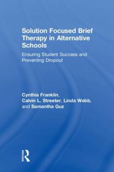 Hardcover Solution Focused Brief Therapy in Alternative Schools: Ensuring Student Success and Preventing Dropout Book