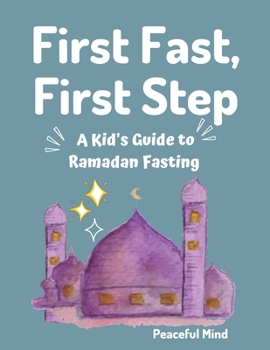 Paperback First Fast, First Step: A Kid's Guide to Ramadan Fasting Book