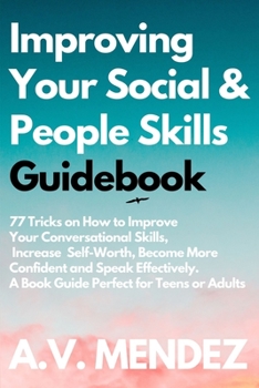 Paperback Improving Your Social & People Skills Guidebook: 77 Tricks on How to Improve Your Conversational Skills, Increase Self-Worth, Become More Confident an Book