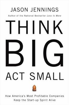 Hardcover Think Big, ACT Small: How America's Best Performing Companies Keep the Start-Up Spirit Alive Book