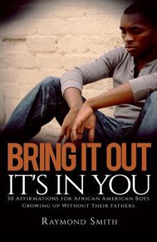 Paperback Bring It Out: It's In You: (30 Affirmations for African American Boys Growing Up Without Their Fathers) Book