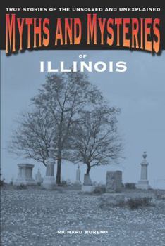 Paperback Myths and Mysteries of Illinois: True Stories Of The Unsolved And Unexplained Book