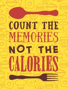 Count The Memories Not The Calories: Recipe Book To Write In | Custom Cookbook For Special Recipes Notebook | Unique Keepsake Cooking Baking Gift | Matte Cover 8.5x11" 120 Pages