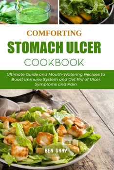 Paperback Comforting Stomach Ulcer Cookbook: Ultimate Guide and Mouth-Watering Recipes to Boost Immune System and Get Rid of Ulcer Symptoms and Pain Book