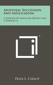 Hardcover Apostolic Succession And Anglicanism: A Defense Of Anglican Orders And Catholicity Book