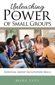 Paperback Unleashing the Power of Small Groups: Essential Group Facillitation Skills Book