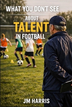 WHAT YOU DON'T SEE ABOUT TALENT IN FOOTBALL (Grassroots Football Coaching)