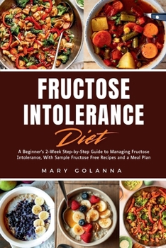 Paperback Fructose Intolerance Diet: A Beginner's 2-Week Step-by-Step Guide to Managing Fructose Intolerance, With Sample Fructose Free Recipes and a Meal Plan Book