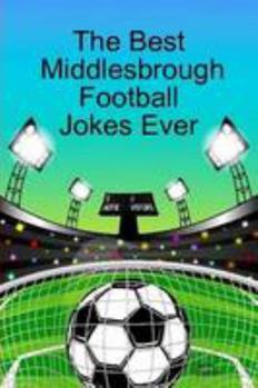 Paperback The Best Middlesbrough Football Jokes Ever Book