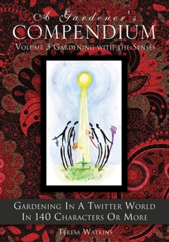 Paperback A Gardener's Compendium Volume 3 Gardening with the Senses: Gardening in a Twitter World in 140 Characters or More Book
