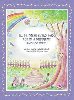 Hardcover I'll Be There Everyday But In A Different Kind Of Way!: Heartwarming children's book that offers comfort and understanding to young readers who have e Book