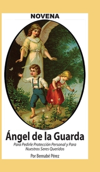 Hardcover Novena De Angel De La Guarda Para Pedirle Protección Personal Y Para Nuestros Seres Queridos [Spanish] [Large Print] Book