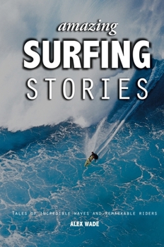 Hardcover Amazing Surfing Stories: Tales of Incredible Waves & Remarkable Riders Book