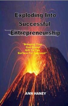 Paperback Exploding Into Successful Entrepreneurship: Bringing Your God-Given Gift to the Surface For Success Book