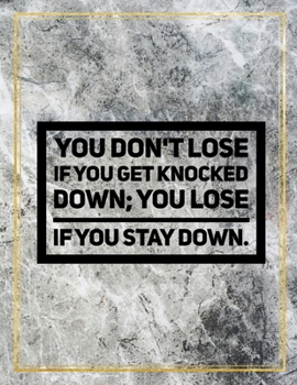 You don't lose if you get knocked down; you lose if you stay down.: Marble Design 100 Pages Large Size 8.5" X 11" Inches Gratitude Journal And Productivity Task Book