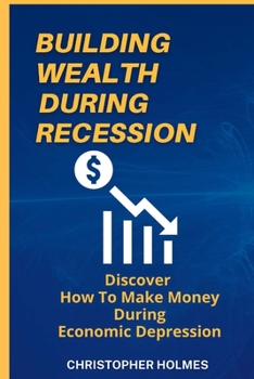 Paperback Building Wealth During Recession: Discover How to Make Money During Economic Depression Book