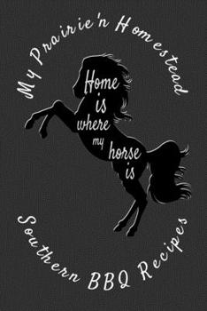 My Prairie'n Homestead Southern BBQ Recipes: Born'n raised in the South knowin' home is not only in the kitchen, it's where my horse is
