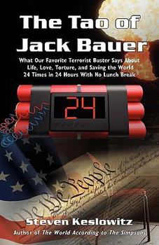 Paperback The Tao of Jack Bauer: What Our Favorite Terrorist Buster Says About Life, Love, Torture, and Saving the World 24 Times in 24 Hours With No L Book