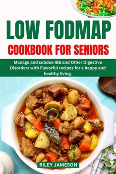 Paperback Low Fodmap Diet Cookbook for Seniors 2024-2025: Manage and subdue IBS and Other Digestive Disorders with Flavorful recipes for a happy and healthy liv Book