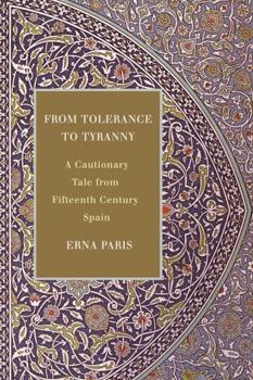 Paperback From Tolerance to Tyranny: A Cautionary Tale from Fifteenth Century Spain Book