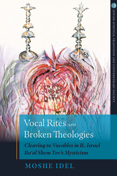 Paperback Vocal Rites and Broken Theologies: Cleaving to Vocables in R. Israel Ba'al Shem Tov's Mysticism Book