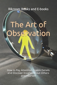 Paperback The Art of Observation: How to Pay Attention, Notice Details and Discover Insights about Others and Yourself Book