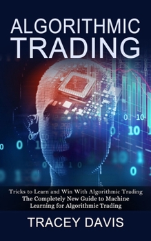 Paperback Algorithmic Trading: Tricks to Learn and Win With Algorithmic Trading (The Completely New Guide to Machine Learning for Algorithmic Trading Book