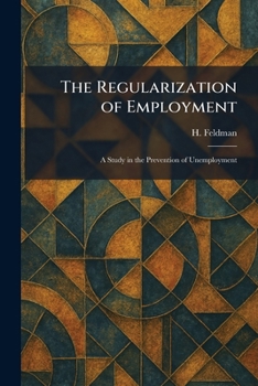 Paperback The Regularization of Employment: A Study in the Prevention of Unemployment Book