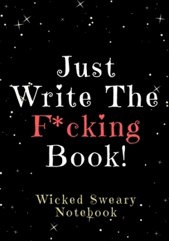 Paperback Just Write the F*cking Book!: Wicked Sweary Notebook Book