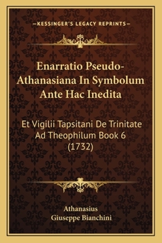 Paperback Enarratio Pseudo-Athanasiana In Symbolum Ante Hac Inedita: Et Vigilii Tapsitani De Trinitate Ad Theophilum Book 6 (1732) [Latin] Book