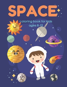 Paperback space coloring book for kids ages 8-12: nice coloring outer space planets, astronauts, aliens, spaceships, rockets, mazes, puzzles, solar system, sola Book